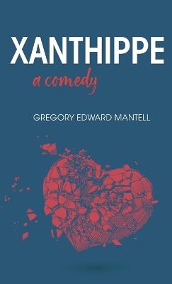 Xanthippe, a comedy - Gregory E Mantell - cover
