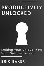 Productivity Unlocked: Making Your Unique Mind Your Greatest Asset