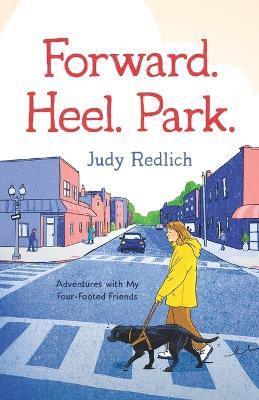 Forward. Heel. Park.: Adventures with My Four-Footed Friends - Judy Redlich - cover