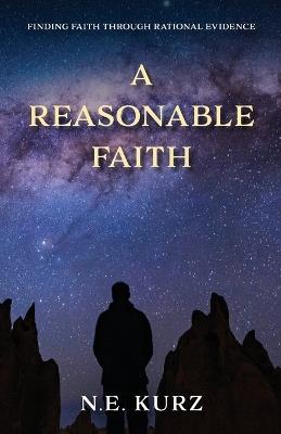 A Reasonable Faith: Finding Faith Through Rational Evidence - N E Kurz - cover