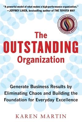 The Outstanding Organization: Generate Business Results by Eliminating Chaos and Building the Foundation for Everyday Excellence - Karen Martin - cover