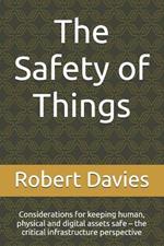 The Safety of Things: Considerations for keeping human, physical and digital assets safe - the critical infrastructure perspective