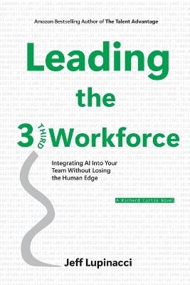 Leading the Third Workforce: Integrating AI Into Your Team Without Losing the Human Edge - Jeff Lupinacci - cover