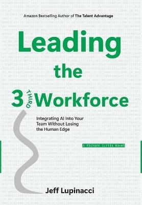 Leading the Third Workforce: Integrating AI Into Your Team Without Losing the Human Edge - Jeff Lupinacci - cover