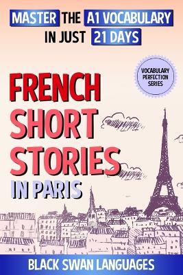 French Short Stories in Paris: Master the A1 Vocabulary in Just 21 Days - Black Swan Languages - cover