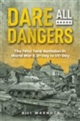 Dare All Dangers: The 741st Tank Battalion in World War II, D-Day to VE-Day - Bill Warnock - cover