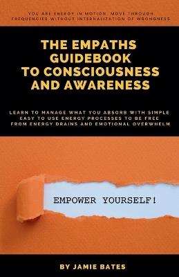 The Empaths Guidebook To Consciousness And Awareness - Jamie Bates - cover