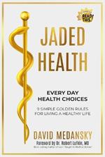 Jaded Health - Every Day Health Choices: 9 Simple Golden Rules for Living a Healthy Life