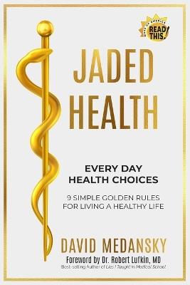 Jaded Health - Every Day Health Choices: 9 Simple Golden Rules for Living a Healthy Life - Robert Lufkin,Michaela Gaffen Stone,John Kennedy - cover