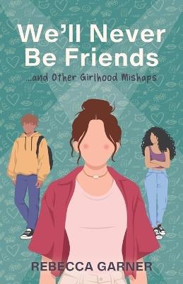 We'll Never Be Friends... and Other Girlhood Mishaps - Rebecca Garner - cover