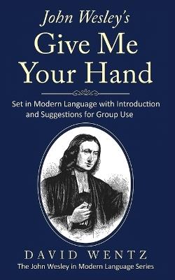 John Wesley's Give Me Your Hand: Set in Modern Language With Introduction and Suggestions for Group Use - David Wentz - cover