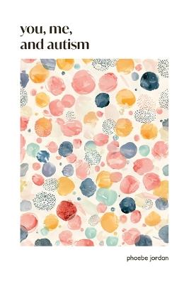 You, Me, and Autism: How to Support, Befriend, and Work with Autistic People - Phoebe Jordan - cover