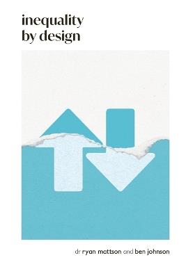 Inequality by Design: How a Rigged Economy Fractures America and What We Can Do About It - Ben Johnson,Ryan Mattson - cover
