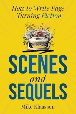 Scenes and Sequels: How to Write Page-Turning Fiction - Mike Klaassen - cover