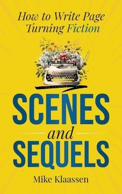 Scenes and Sequels: How to Write Page-Turning Fiction - Mike Klaassen - cover