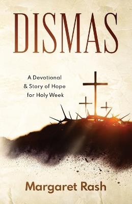 Dismas: A Devotional & Story of Hope for Holy Week - Margaret Rash - cover