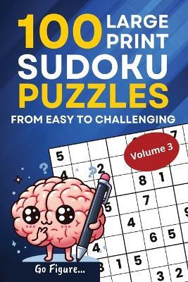 Go Figure...100 Large Print Sudoku Puzzles from Easy to Challenging Volume 3 - cover