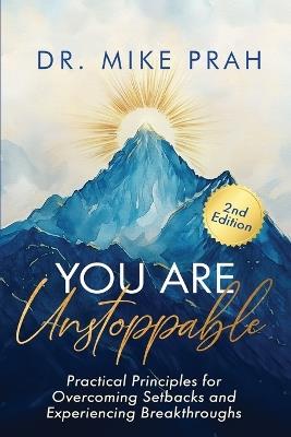 You Are Unstoppable: Practical Principles for Overcoming Setbacks and Experiencing Breakthroughs (2nd Edition) - Mike Prah - cover