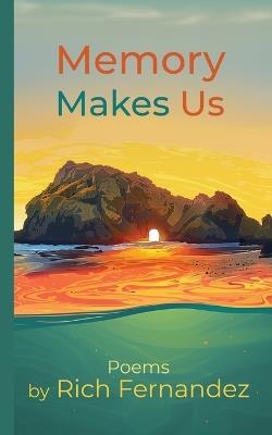 Memory Makes Us: Poems - Rich Fernandez - cover