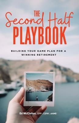 The Second Half Playbook: Building Your Game Plan for a Winning Retirement - Ed McClellan - cover