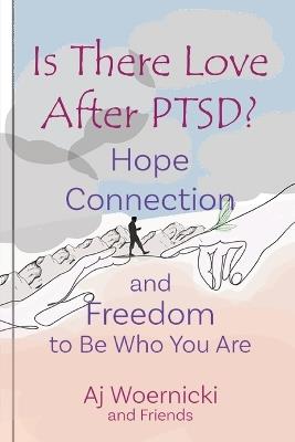 Is There Love After PTSD?: Hope Connection and Freedom to Be Who You Are - Aj Woernicki - cover