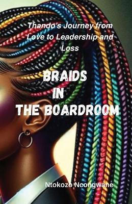 Braids In The Boardroom: Thando'sJourney from Love to Leadership and Loss - Ntokozo Ncongwane - cover