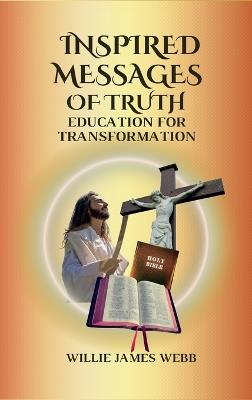 Inspired Messages Of Truth: Education for Transformation - Willie James Webb - cover