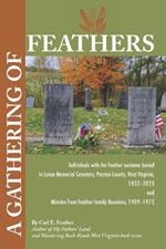 A Gathering of Feathers: Individuals with the Feather surname buried in Lenox Memorial Cemetery, Preston County, W.Va., 1832-2023 and Minutes from Feather Family Reunions, 1909-1972
