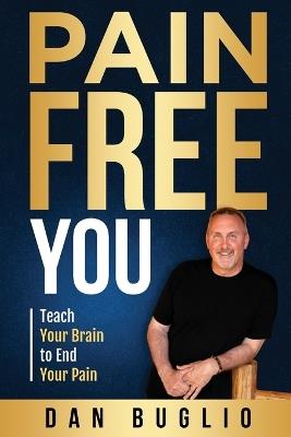 Pain Free You: Teach Your Brain to End Your Pain - Dan Buglio - cover