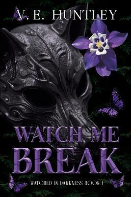Watch Me Break: Watched in Darkness Book 1 - V E Huntley - cover
