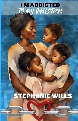 I'm Addicted to My Children - Stephanie Wills - cover