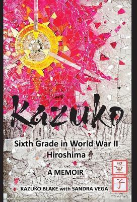 Kazuko: Sixth Grade in World War II Hiroshima: Sixth Grade in World War II Hiroshima - Kazuko Blake - cover