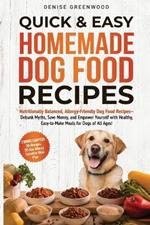 Quick & Easy Homemade Dog Food Recipes: Nutritionally Balanced, Allergy-Friendly Dog Food Recipes-Debunk Myths, Save Money, and Empower Yourself with Healthy, Easy-to-Make Meals for Dogs of All Ages!