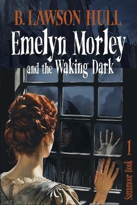 Emelyn Morley and the Waking Dark - B Lawson Hull - cover