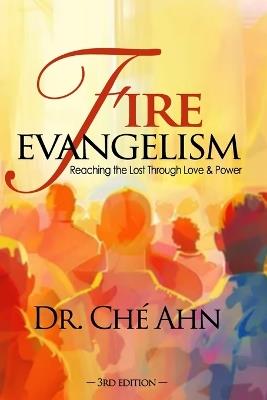 Fire Evangelism: Reaching the Lost Through Love and Power - Ché Ahn - cover