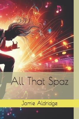All That Spaz - Jamie Aldridge - cover