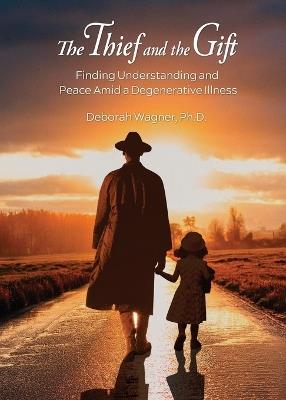 The Thief and the Gift: Finding Understanding and Peace Amid a Degenerative Illness - Deborah Wagner - cover