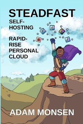 Steadfast Self-Hosting: Rapid-Rise Personal Cloud - Adam Monsen - cover