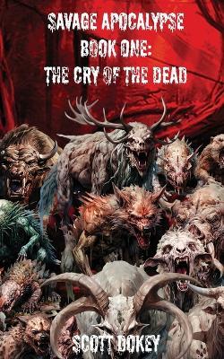 Savage Apocalypse Book One: The Cry Of The Dead - Scott Dokey - cover