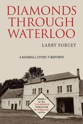 Diamonds Through Waterloo: A Baseball Story: T-Reports - Larry Forcey - cover