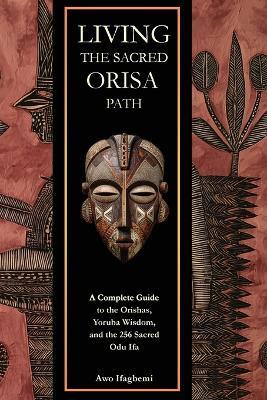 Living the Sacred Orisa Path: A Complete Guide to the Orishas, Yoruba Wisdom, and the 256 Sacred Odu Ifa - Michael Perez - cover