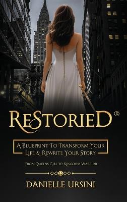 ReStoried(R): A Blueprint To Transform Your Life & Rewrite Your Story - Danielle Ursini - cover