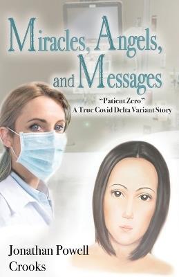 Miracles, Angels, and Messages: "Patient Zero" A True Covid Delta Variant Story - Jonathan Powell Crooks - cover