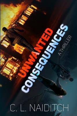Unwanted Consequences: A Thriller - C L Naiditch - cover