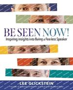 Be Seen Now!: Inspiring Insights into Being a Fearless Speaker