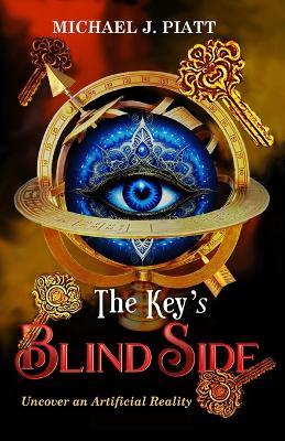 The Key's Blind Side: Uncover an Artificial Reality - Michael J Piatt - cover