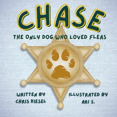 Chase: The Only Dog Who Loved Fleas - Chris Kiesel - cover