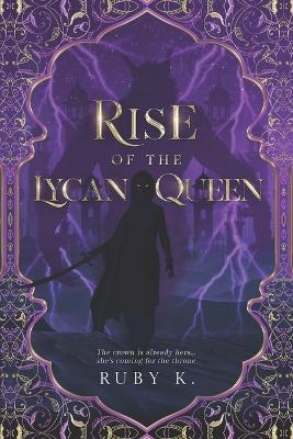 Rise of the Lycan Queen: The crown is already hers...she's coming for the throne. - Ruby K - cover