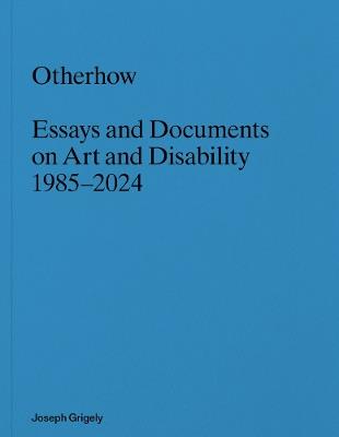 Joseph Grigely: Otherhow: Essays and Documents on Art and Disability, 1985-2024 - cover