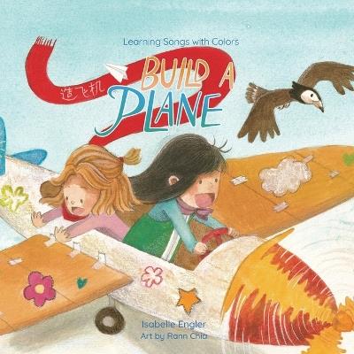Learning Songs with Colors: Build a Plane: A bilingual singable book in Simplified Chinese, English, and Pinyin - Isabelle Engler - cover
